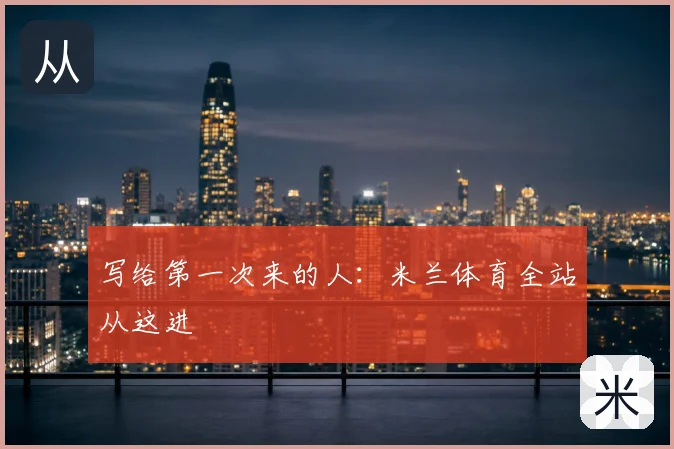 写给第一次来的人:米兰体育全站从这进